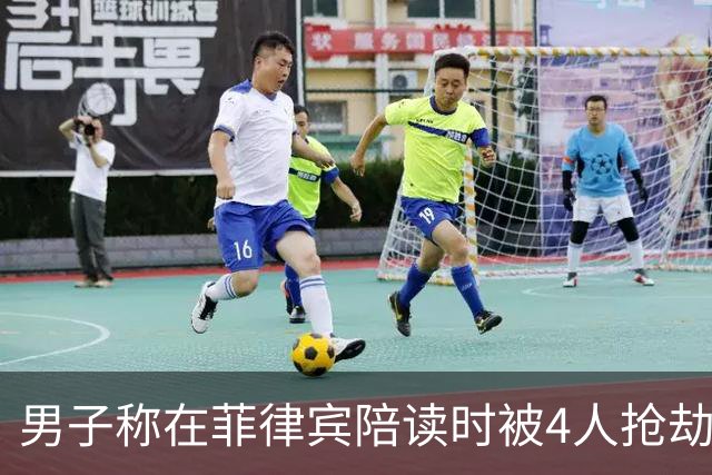 男子称在菲律宾陪读时被4人抢劫殴打：钱被转走还借网贷 案件已进入审查起诉阶段